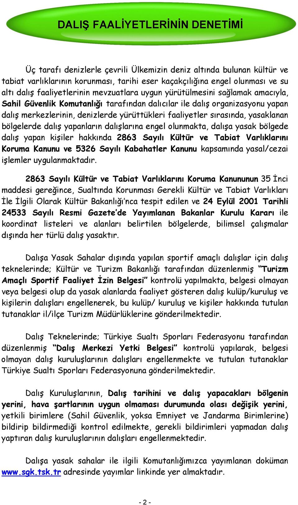 faaliyetler sırasında, yasaklanan bölgelerde dalış yapanların dalışlarına engel olunmakta, dalışa yasak bölgede dalış yapan kişiler hakkında 2863 Sayılı Kültür ve Tabiat Varlıklarını Koruma Kanunu ve