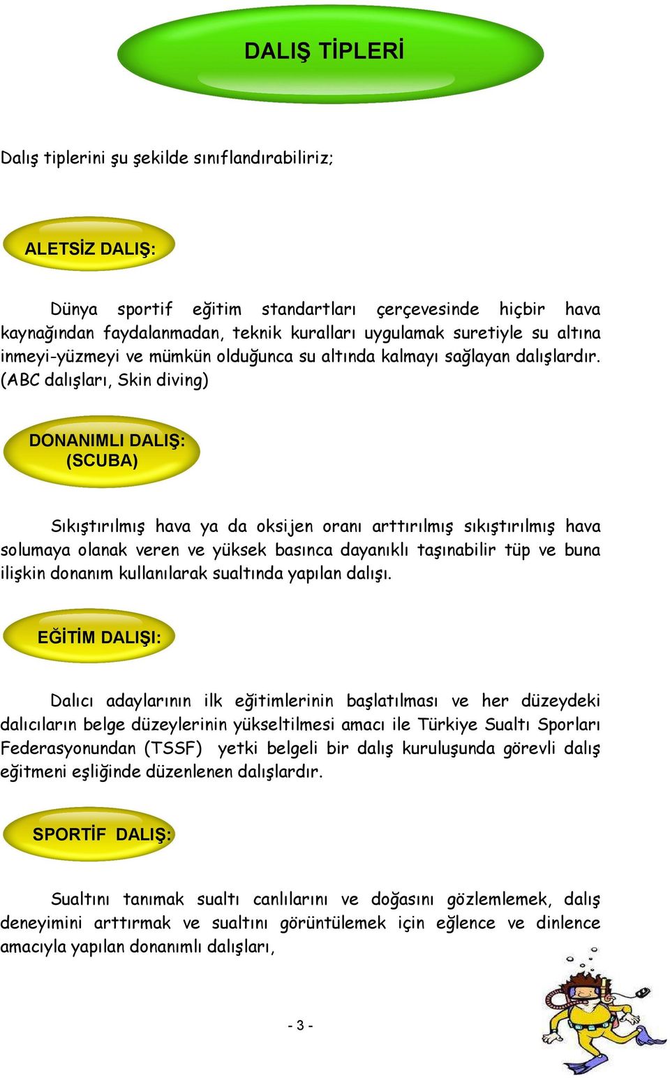 (ABC dalışları, Skin diving) DONANIMLI DALIŞ: (SCUBA) Sıkıştırılmış hava ya da oksijen oranı arttırılmış sıkıştırılmış hava solumaya olanak veren ve yüksek basınca dayanıklı taşınabilir tüp ve buna