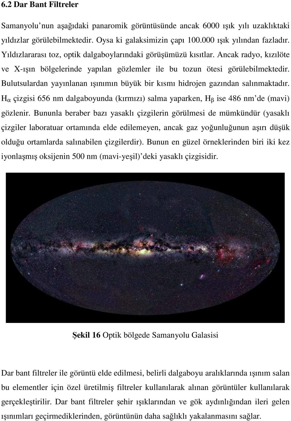 Bulutsulardan yayınlanan ışınımın büyük bir kısmı hidrojen gazından salınmaktadır. H α çizgisi 656 nm dalgaboyunda (kırmızı) salma yaparken, H β ise 486 nm de (mavi) gözlenir.