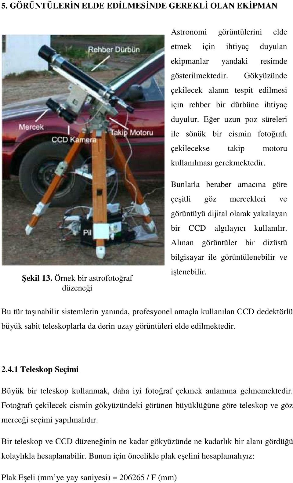 Şekil 13. Örnek bir astrofotoğraf düzeneği Bunlarla beraber amacına göre çeşitli göz mercekleri ve görüntüyü dijital olarak yakalayan bir CCD algılayıcı kullanılır.