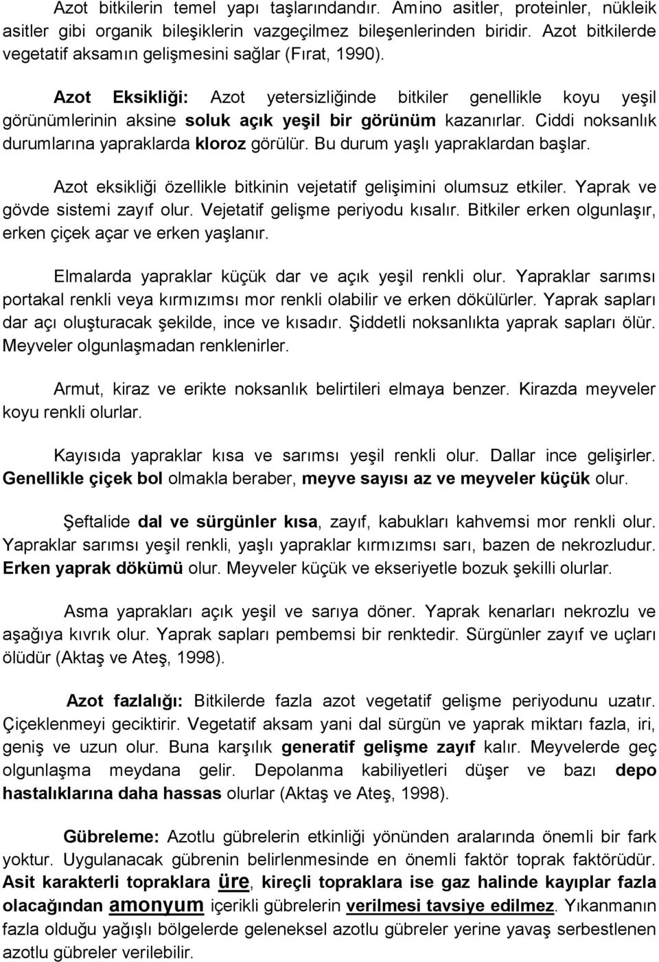 Ciddi noksanlık durumlarına yapraklarda kloroz görülür. Bu durum yaşlı yapraklardan başlar. Azot eksikliği özellikle bitkinin vejetatif gelişimini olumsuz etkiler. Yaprak ve gövde sistemi zayıf olur.