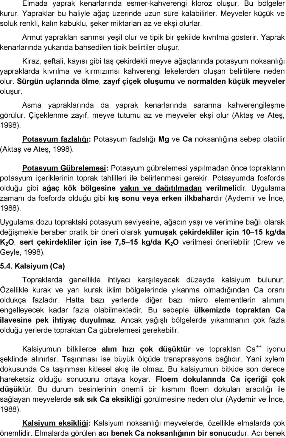 Yaprak kenarlarında yukarıda bahsedilen tipik belirtiler oluşur.