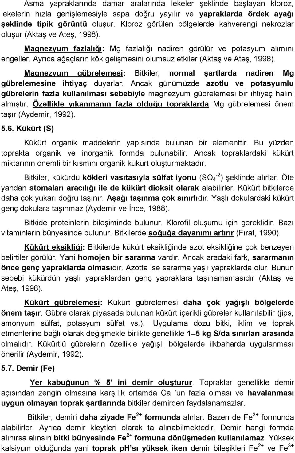 Ayrıca ağaçların kök gelişmesini olumsuz etkiler (Aktaş ve Ateş, 1998). Magnezyum gübrelemesi: Bitkiler, normal şartlarda nadiren Mg gübrelemesine ihtiyaç duyarlar.