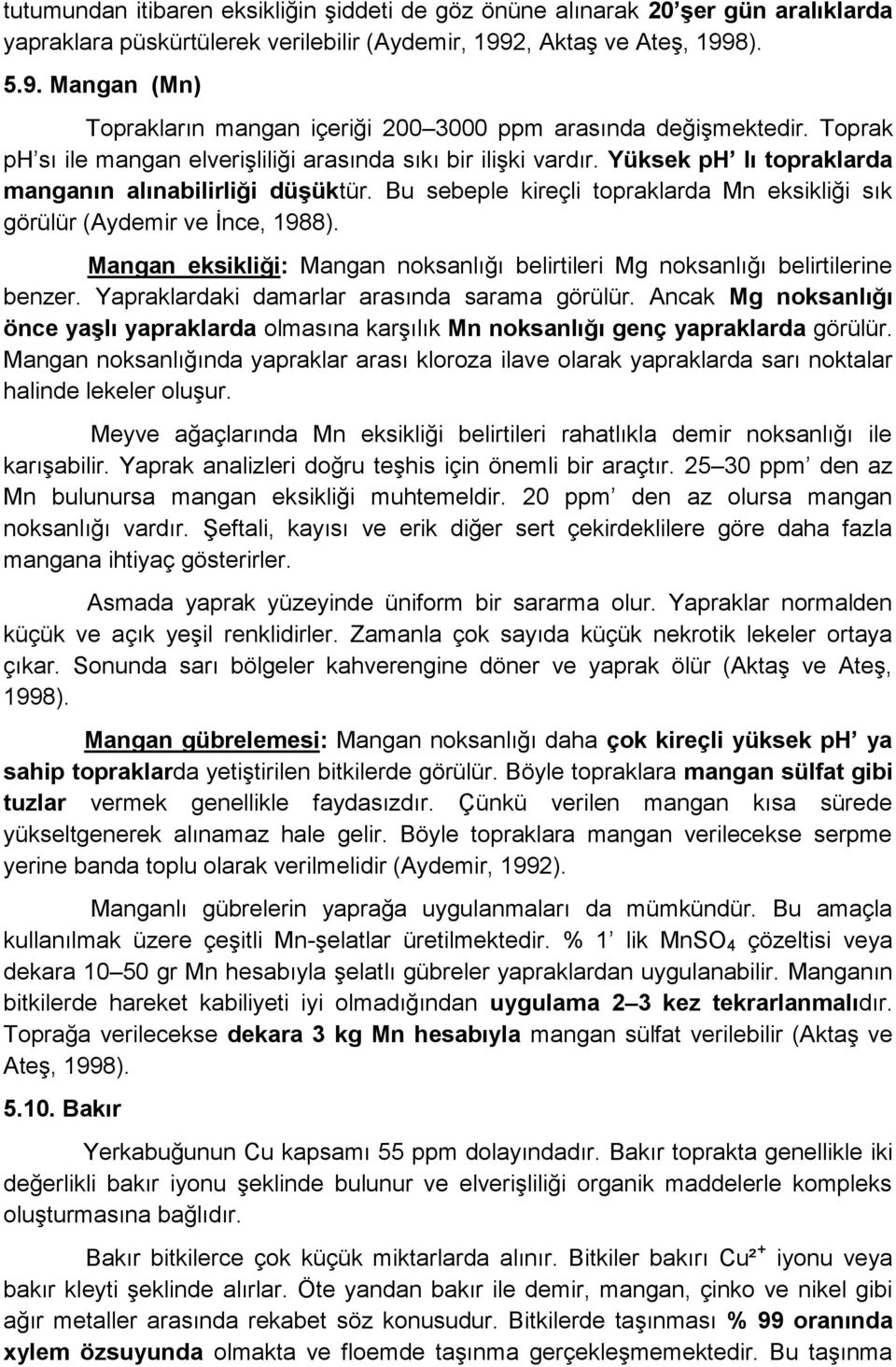 Yüksek ph lı topraklarda manganın alınabilirliği düşüktür. Bu sebeple kireçli topraklarda Mn eksikliği sık görülür (Aydemir ve İnce, 1988).