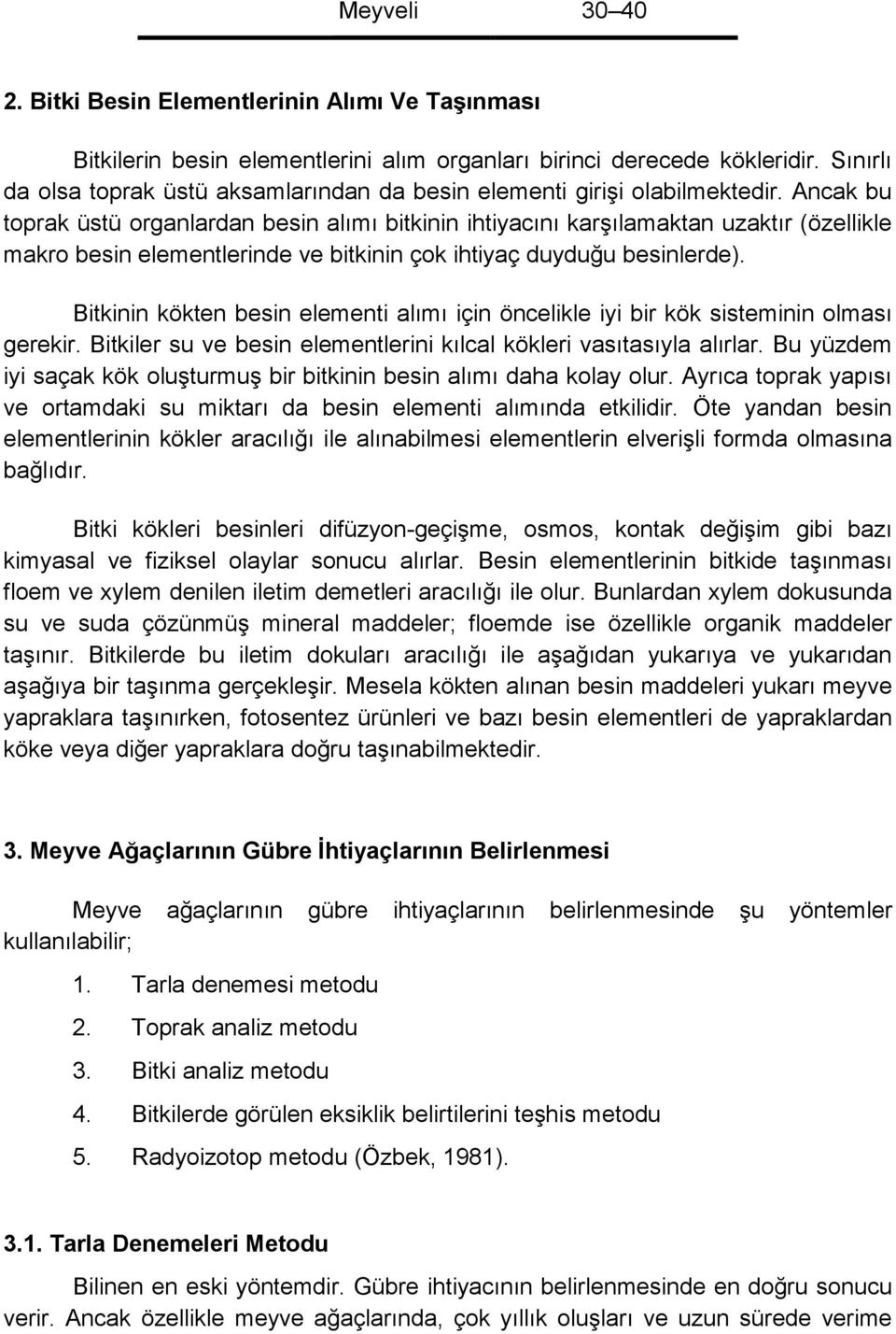 Ancak bu toprak üstü organlardan besin alımı bitkinin ihtiyacını karşılamaktan uzaktır (özellikle makro besin elementlerinde ve bitkinin çok ihtiyaç duyduğu besinlerde).