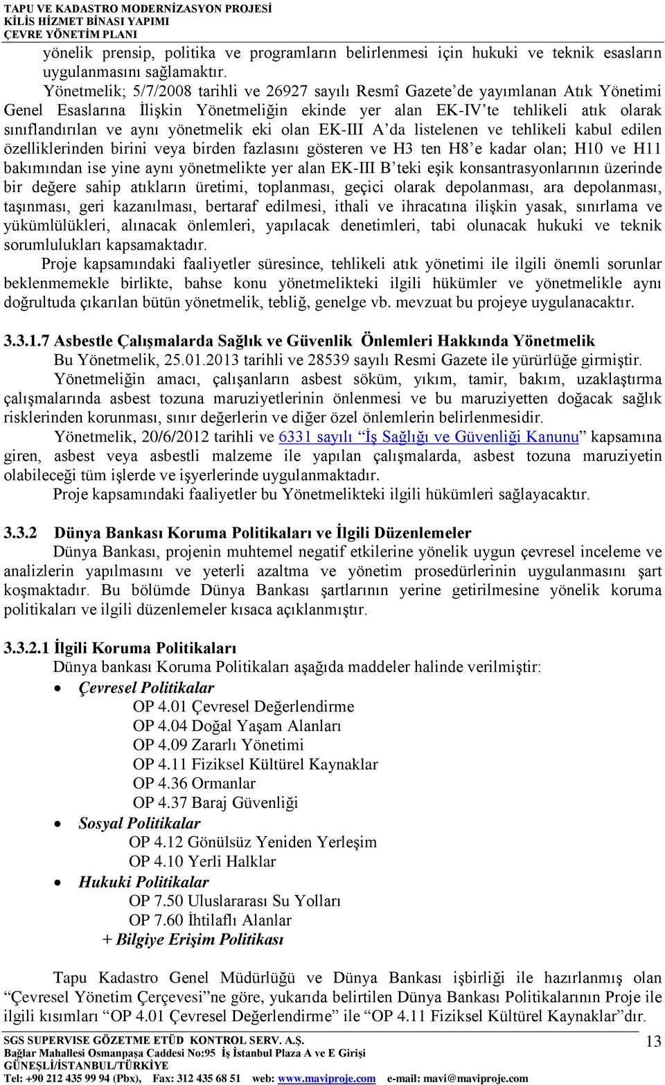 yönetmelik eki olan EK-III A da listelenen ve tehlikeli kabul edilen özelliklerinden birini veya birden fazlasını gösteren ve H3 ten H8 e kadar olan; H10 ve H11 bakımından ise yine aynı yönetmelikte