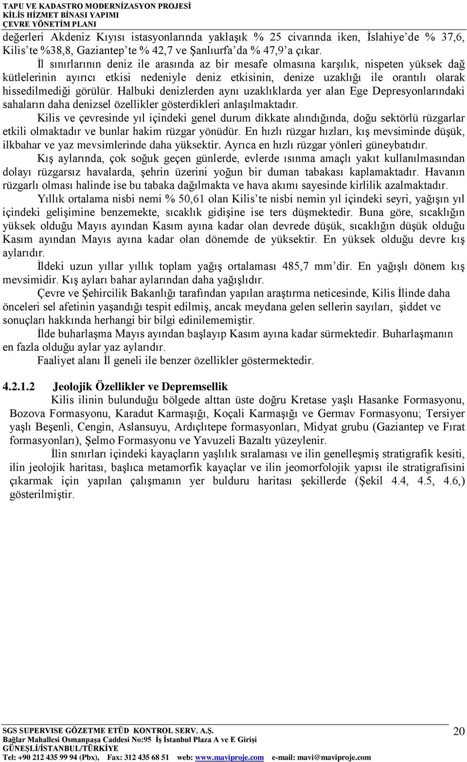 görülür. Halbuki denizlerden aynı uzaklıklarda yer alan Ege Depresyonlarındaki sahaların daha denizsel özellikler gösterdikleri anlaşılmaktadır.