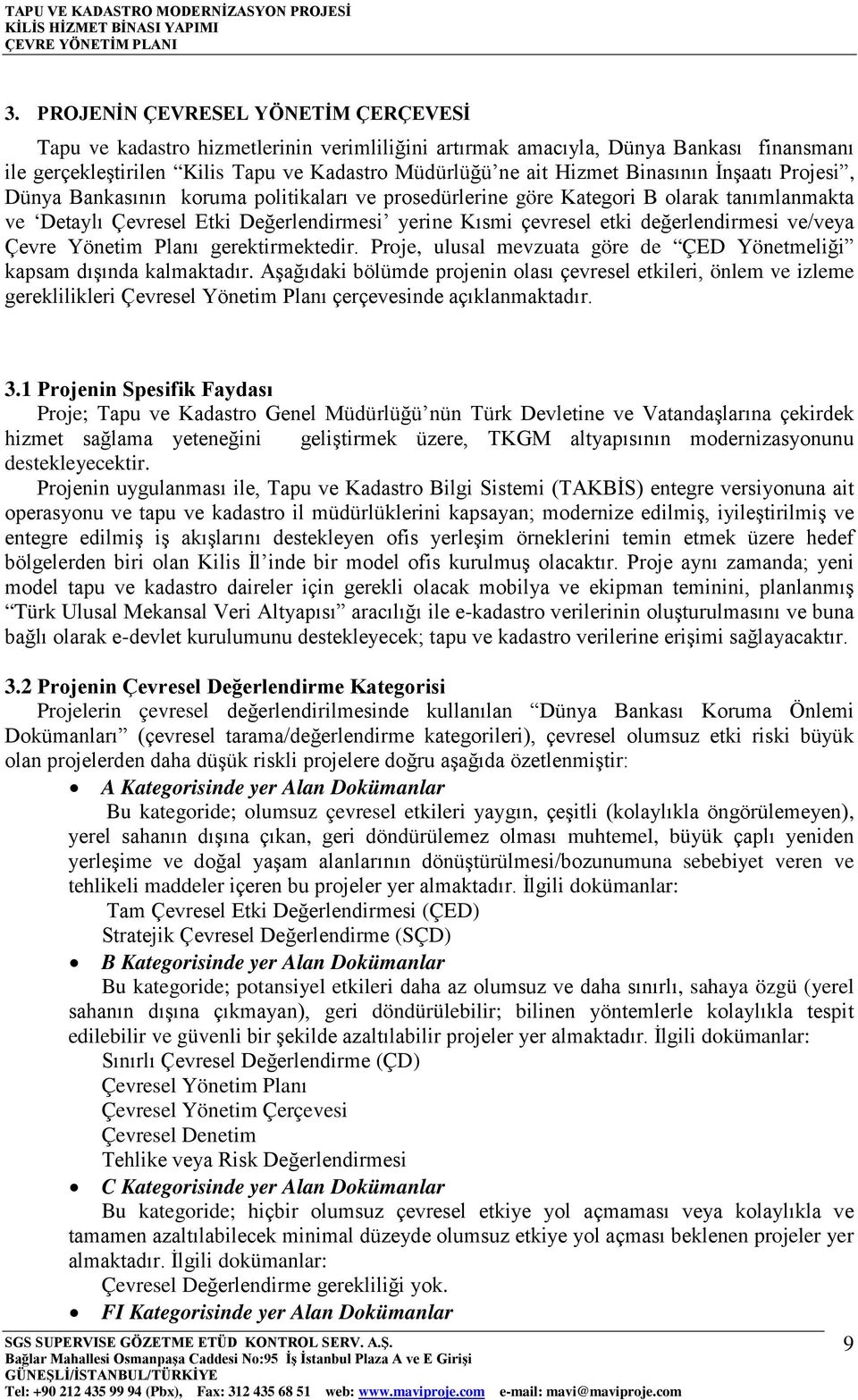 değerlendirmesi ve/veya Çevre Yönetim Planı gerektirmektedir. Proje, ulusal mevzuata göre de ÇED Yönetmeliği kapsam dışında kalmaktadır.