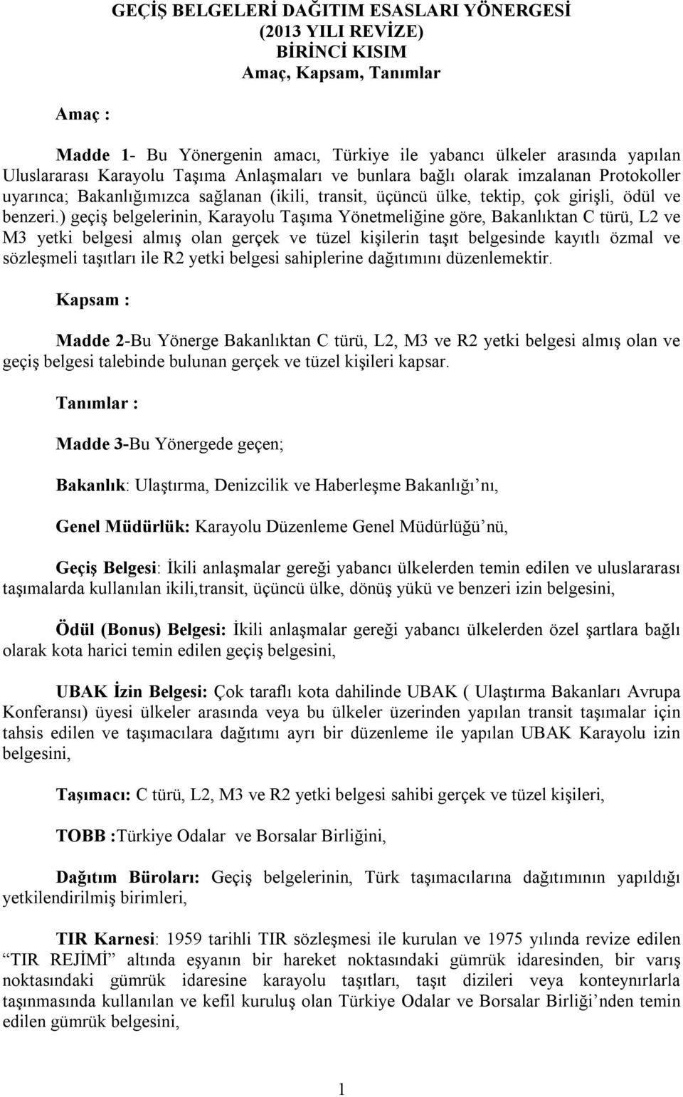 ) geçiş belgelerinin, Karayolu Taşıma Yönetmeliğine göre, Bakanlıktan C türü, L2 ve M3 yetki belgesi almış olan gerçek ve tüzel kişilerin taşıt belgesinde kayıtlı özmal ve sözleşmeli taşıtları ile R2