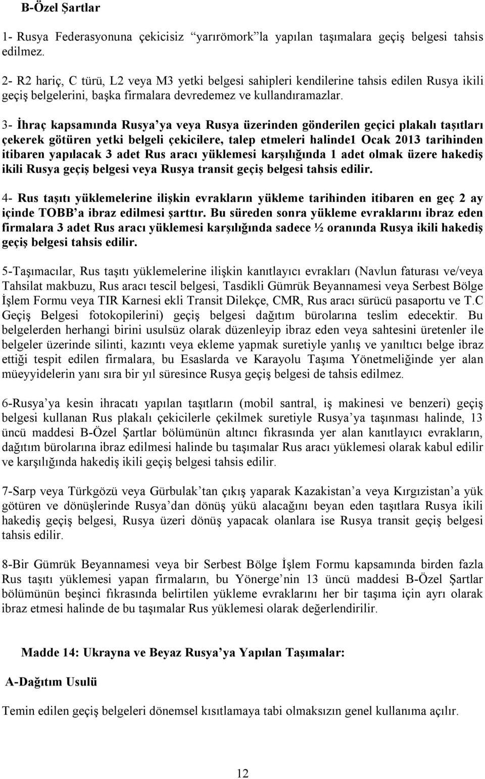 3- İhraç kapsamında Rusya ya veya Rusya üzerinden gönderilen geçici plakalı taşıtları çekerek götüren yetki belgeli çekicilere, talep etmeleri halinde1 Ocak 2013 tarihinden itibaren yapılacak 3 adet