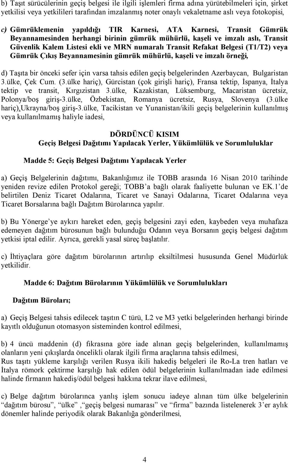 Refakat Belgesi (T1/T2) veya Gümrük Çıkış Beyannamesinin gümrük mühürlü, kaşeli ve imzalı örneği, d) Taşıta bir önceki sefer için varsa tahsis edilen geçiş belgelerinden Azerbaycan, Bulgaristan 3.