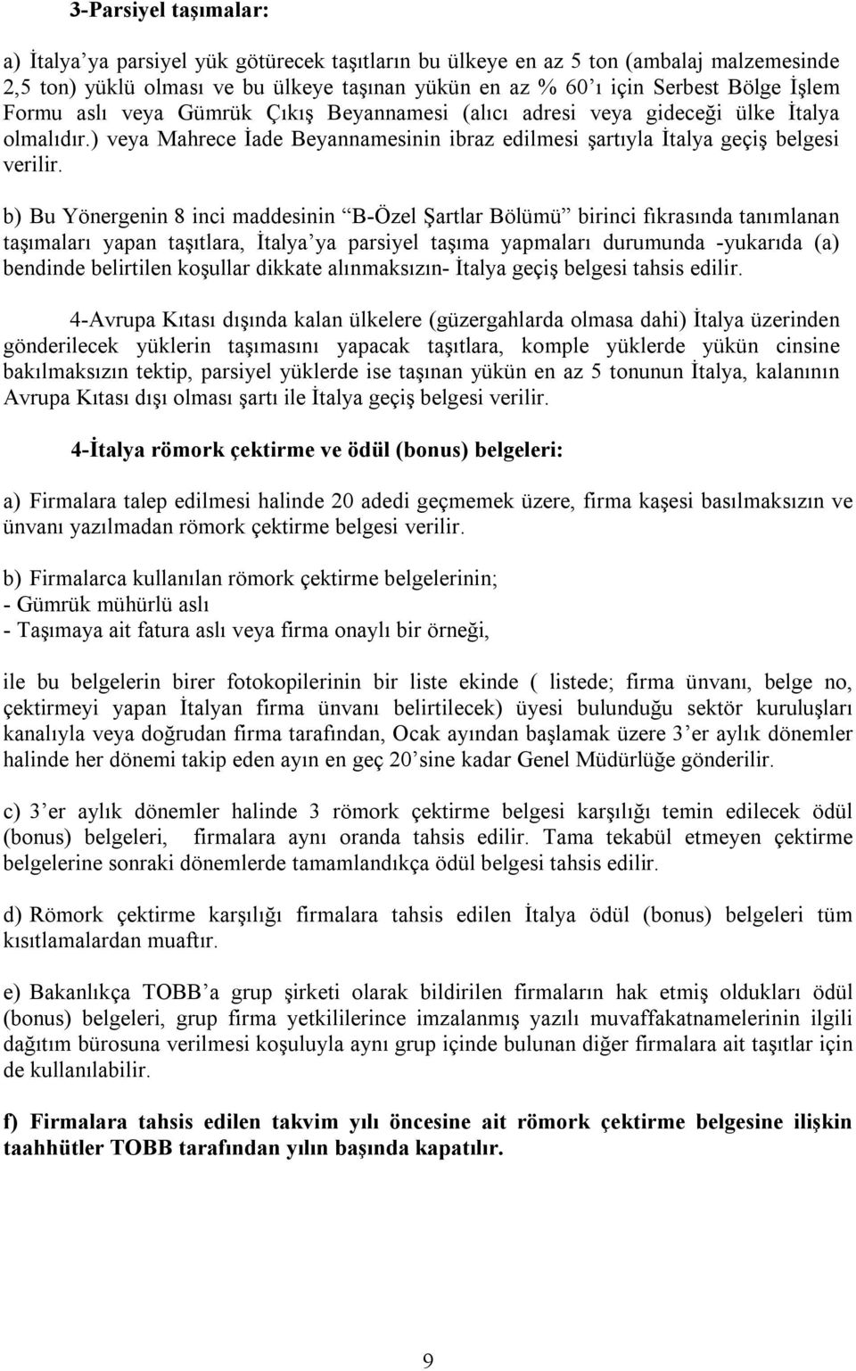 b) Bu Yönergenin 8 inci maddesinin B-Özel Şartlar Bölümü birinci fıkrasında tanımlanan taşımaları yapan taşıtlara, İtalya ya parsiyel taşıma yapmaları durumunda -yukarıda (a) bendinde belirtilen