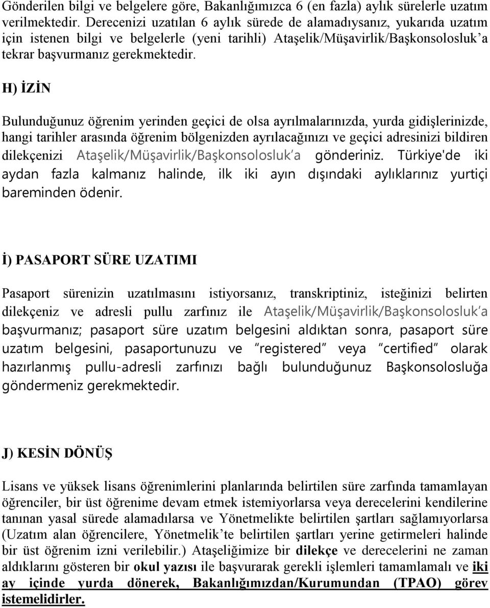 H) İZİN Bulunduğunuz öğrenim yerinden geçici de olsa ayrılmalarınızda, yurda gidişlerinizde, hangi tarihler arasında öğrenim bölgenizden ayrılacağınızı ve geçici adresinizi bildiren dilekçenizi