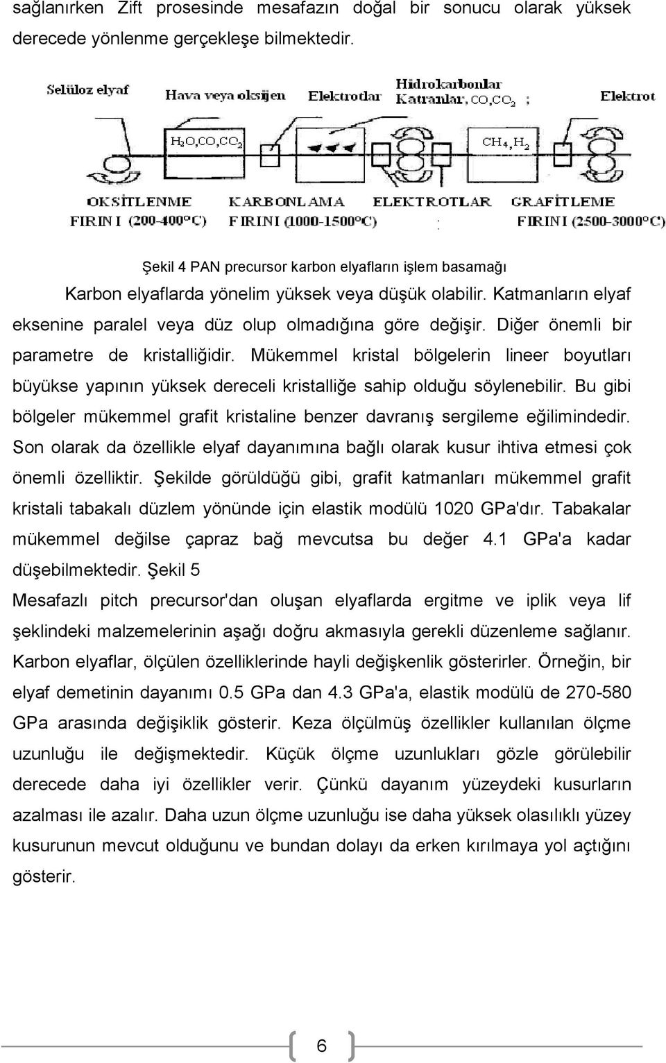 Diğer önemli bir parametre de kristalliğidir. Mükemmel kristal bölgelerin lineer boyutları büyükse yapının yüksek dereceli kristalliğe sahip olduğu söylenebilir.