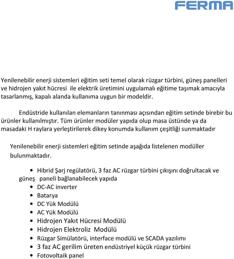 Tüm ürünler modüler yapıda olup masa üstünde ya da masadaki H raylara yerleştirilerek dikey konumda kullanım çeşitliği sunmaktadır Yenilenebilir enerji sistemleri eğitim setinde aşağıda listelenen