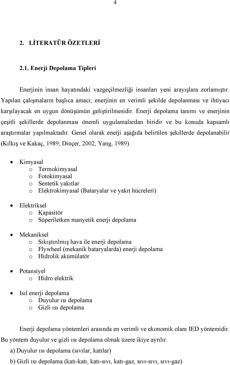 Enerji depolama tanımı ve enerjinin çeşitli şekillerde depolanması önemli uygulamalardan biridir ve bu konuda kapsamlı araştırmalar yapılmaktadır.