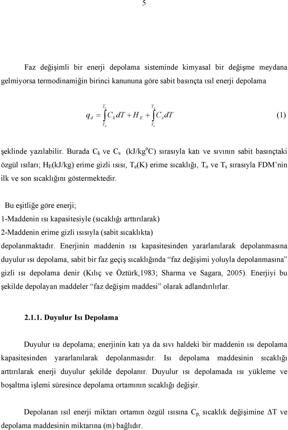 Burada C k ve C s (kj/kg o C) sırasıyla katı ve sıvının sabit basınçtaki özgül ısıları; H E (kj/kg) erime gizli ısısı, T e (K) erime sıcaklığı, T o ve T s sırasıyla FDM nin ilk ve son sıcaklığını