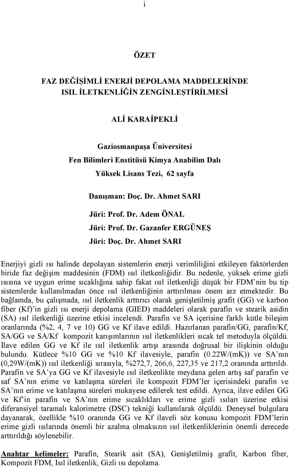 Bu nedenle, yüksek erime gizli ısısına ve uygun erime sıcaklığına sahip fakat ısıl iletkenliği düşük bir FDM nin bu tip sistemlerde kullanılmadan önce ısıl iletkenliğinin arttırılması önem arz