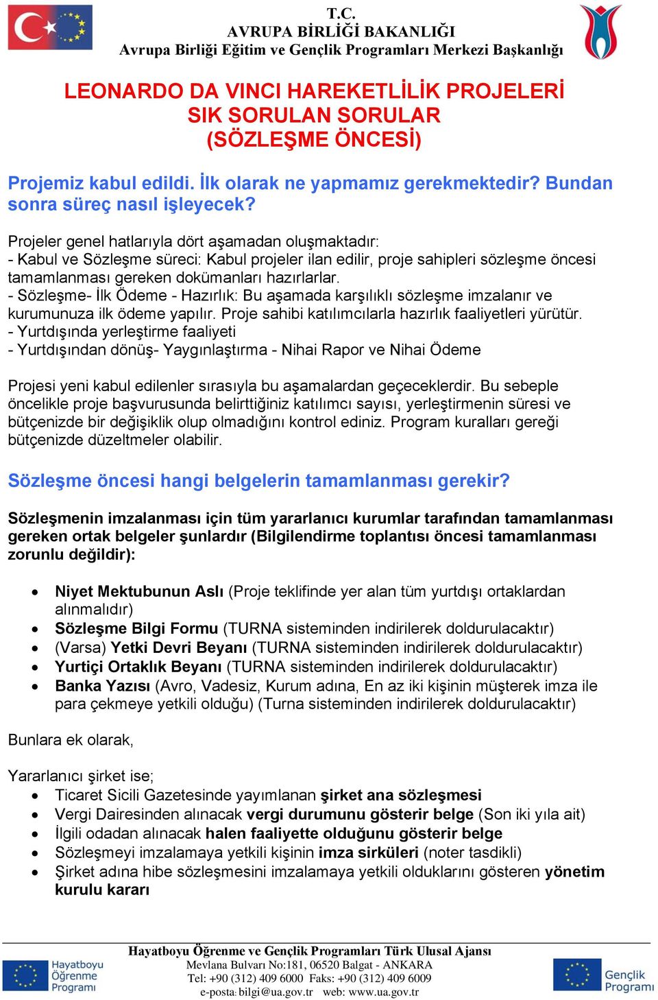 - Sözleşme- İlk Ödeme - Hazırlık: Bu aşamada karşılıklı sözleşme imzalanır ve kurumunuza ilk ödeme yapılır. Proje sahibi katılımcılarla hazırlık faaliyetleri yürütür.