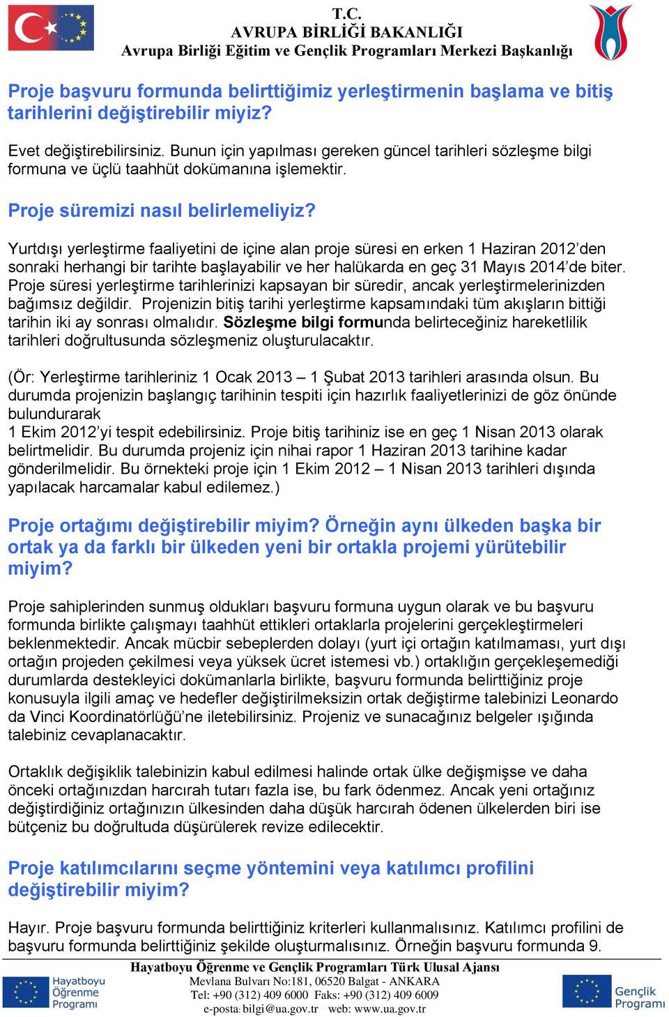 Yurtdışı yerleştirme faaliyetini de içine alan proje süresi en erken 1 Haziran 2012 den sonraki herhangi bir tarihte başlayabilir ve her halükarda en geç 31 Mayıs 2014 de biter.