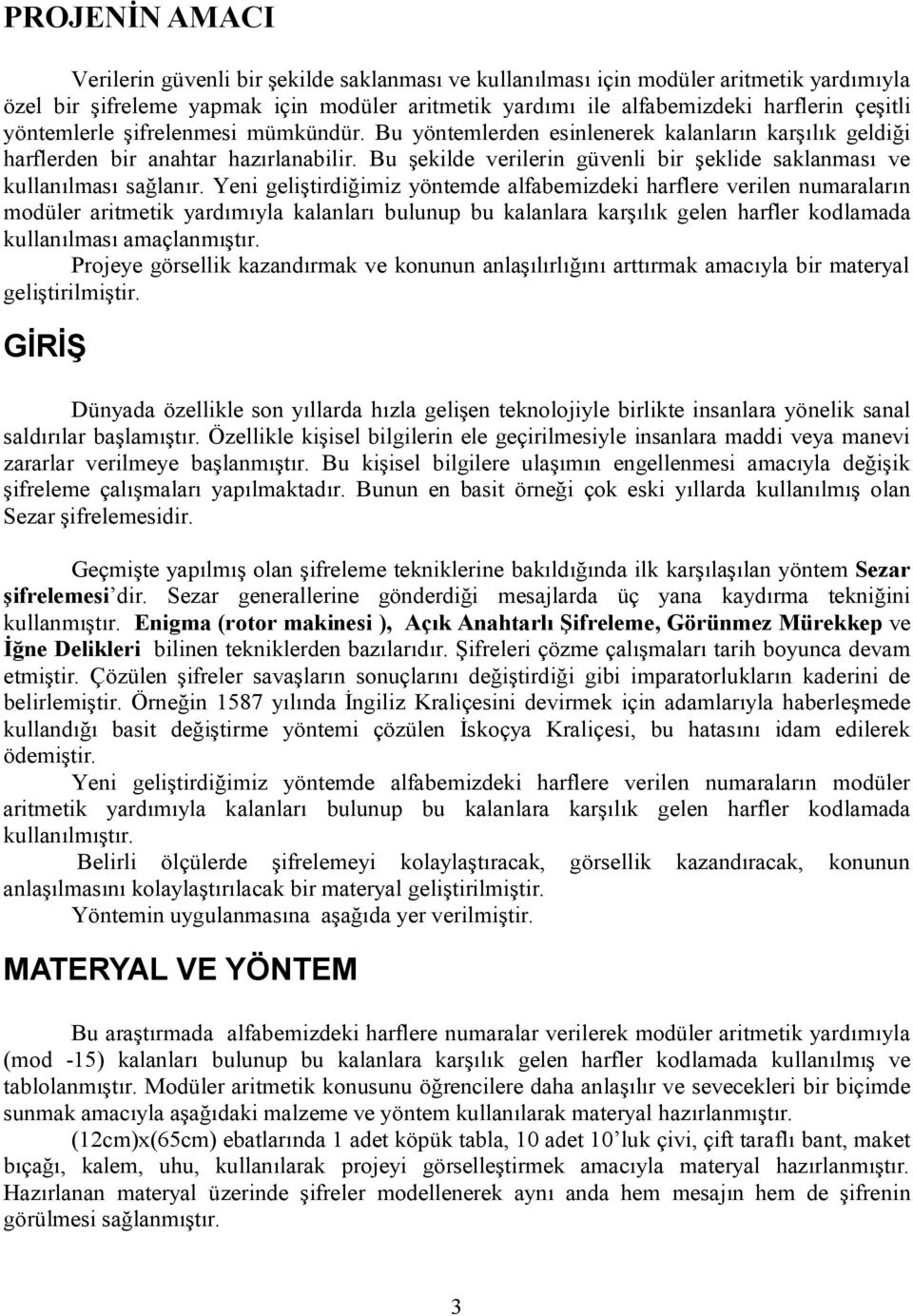 sağlanır Yeni geliştirdiğimiz yöntemde alfabemizdeki harflere verilen numaraların modüler aritmetik yardımıyla kalanları bulunup bu kalanlara karşılık gelen harfler kodlamada kullanılması