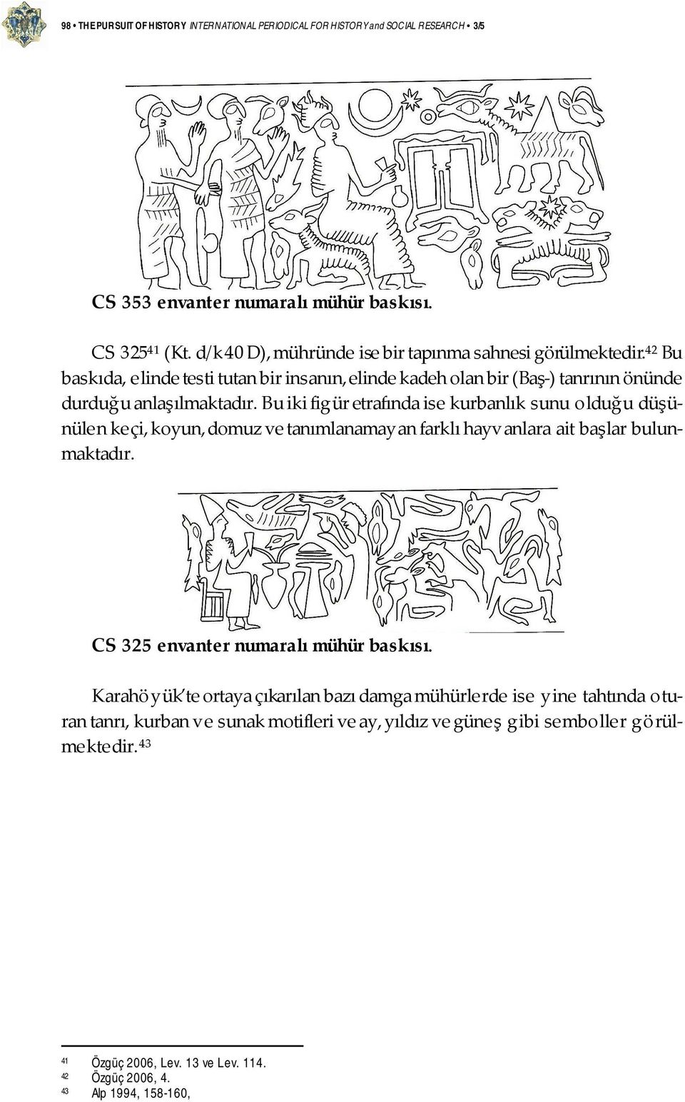 Bu iki figür etrafında ise kurbanlık sunu olduğu düşünülen keçi, koyun, domuz ve tanımlanamayan farklı hayvanlara ait başlar bulunmaktadır. CS 325 envanter numaralı mühür baskısı.