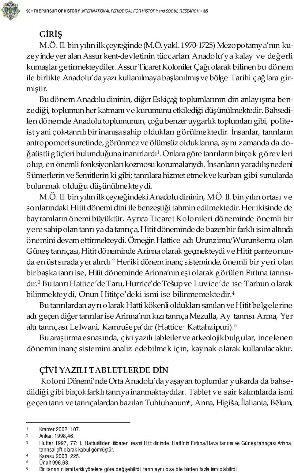 Assur Ticaret Koloniler Çağı olarak bilinen bu dönem ile birlikte Anadolu da yazı kullanılmaya başlanılmış ve bölge Tarihi ç ağlara girmiştir.