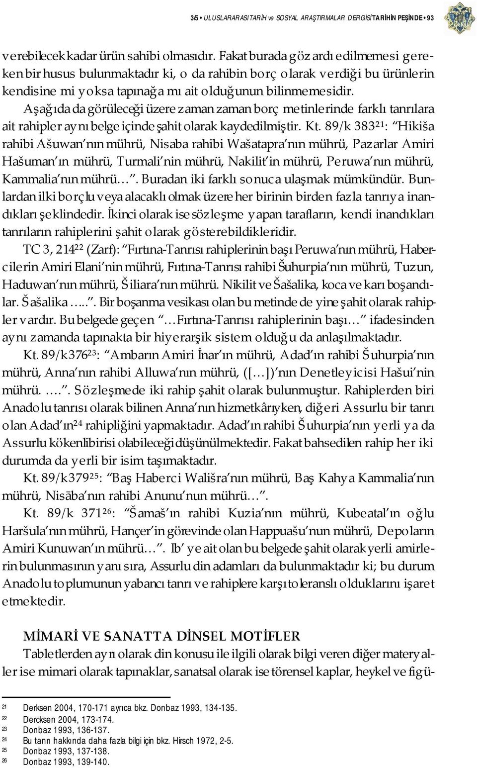 Aşağıda da görüleceği üzere zaman zaman borç metinlerinde farklı tanrılara ait rahipler aynı belge içinde şahit olarak kaydedilmiştir. Kt.