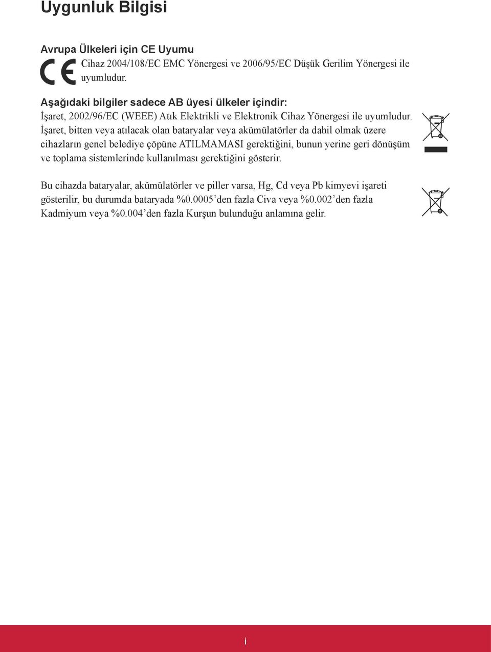 İşaret, bitten veya atılacak olan bataryalar veya akümülatörler da dahil olmak üzere cihazların genel belediye çöpüne ATILMAMASI gerektiğini, bunun yerine geri dönüşüm ve toplama