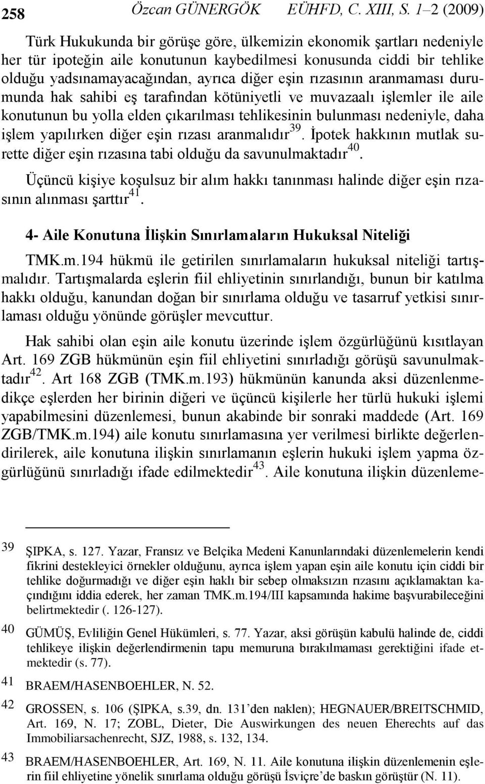 rızasının aranmaması durumunda hak sahibi eģ tarafından kötüniyetli ve muvazaalı iģlemler ile aile konutunun bu yolla elden çıkarılması tehlikesinin bulunması nedeniyle, daha iģlem yapılırken diğer