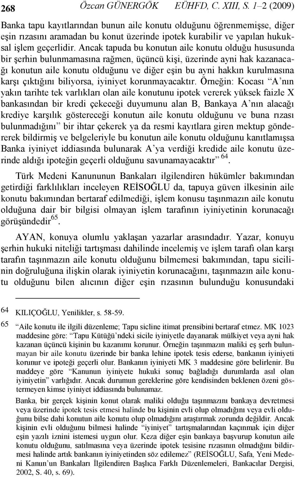 Ancak tapuda bu konutun aile konutu olduğu hususunda bir Ģerhin bulunmamasına rağmen, üçüncü kiģi, üzerinde ayni hak kazanacağı konutun aile konutu olduğunu ve diğer eģin bu ayni hakkın kurulmasına