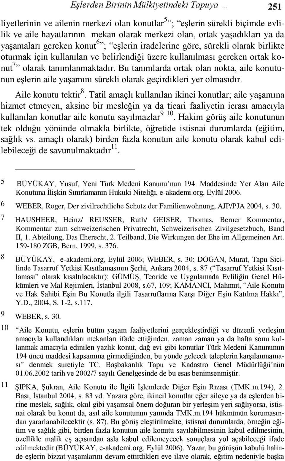 Bu tanımlarda ortak olan nokta, aile konutunun eģlerin aile yaģamını sürekli olarak geçirdikleri yer olmasıdır. Aile konutu tektir 8.