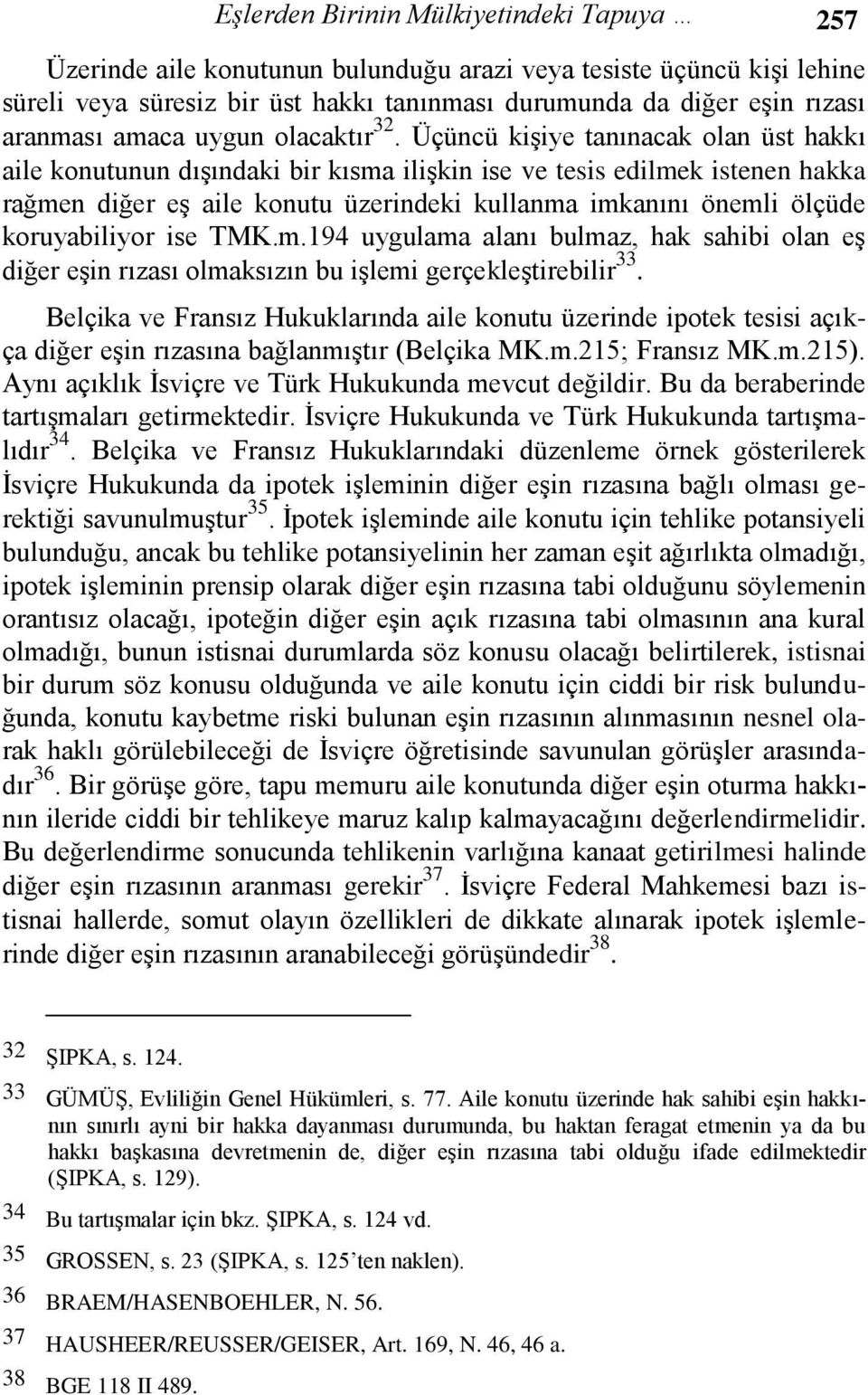 Üçüncü kiģiye tanınacak olan üst hakkı aile konutunun dıģındaki bir kısma iliģkin ise ve tesis edilmek istenen hakka rağmen diğer eģ aile konutu üzerindeki kullanma imkanını önemli ölçüde