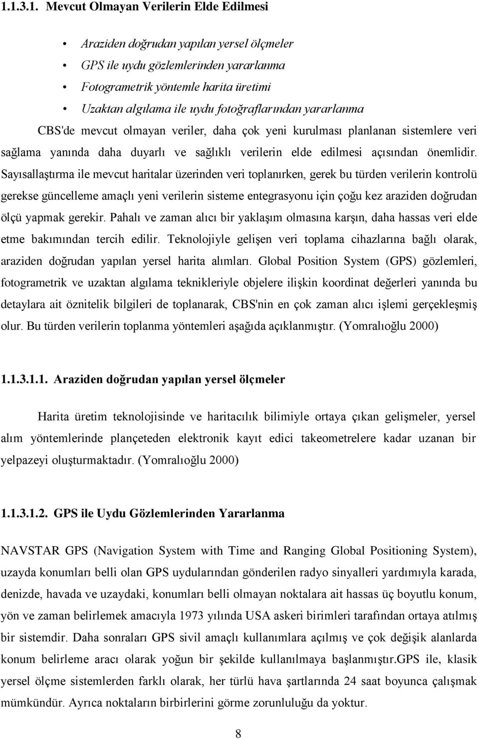 SayısallaĢtırma ile mevcut haritalar üzerinden veri toplanırken, gerek bu türden verilerin kontrolü gerekse güncelleme amaçlı yeni verilerin sisteme entegrasyonu için çoğu kez araziden doğrudan ölçü