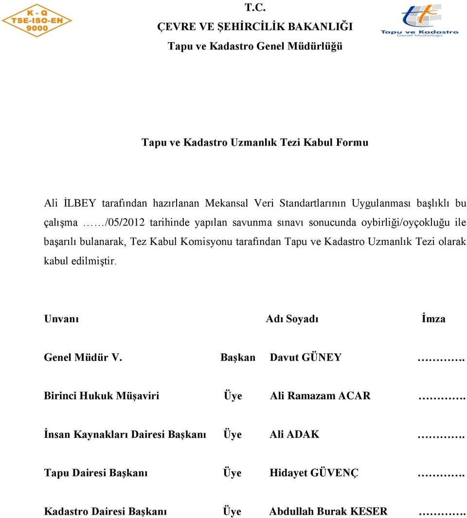 Komisyonu tarafından Tapu ve Kadastro Uzmanlık Tezi olarak kabul edilmiģtir. Unvanı Adı Soyadı Ġmza Genel Müdür V. BaĢkan Davut GÜNEY.