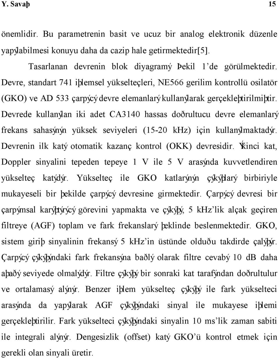 Devre, standart 741 iþlemsel yükselteçleri, NE566 gerilim kontrollü osilatör (GKO) ve AD 533 çarpýcýdevre elemanlarýkullanýlarak gerçekleþtirilmiþtir.