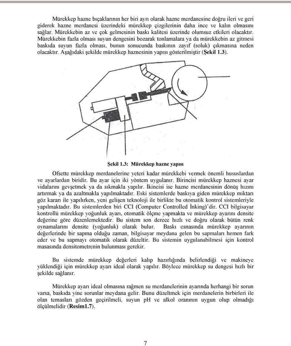 Mürekkebin fazla olması suyun dengesini bozarak tonlamalara ya da mürekkebin az gitmesi baskıda suyun fazla olması, bunun sonucunda baskının zayıf (soluk) çıkmasına neden olacaktır.