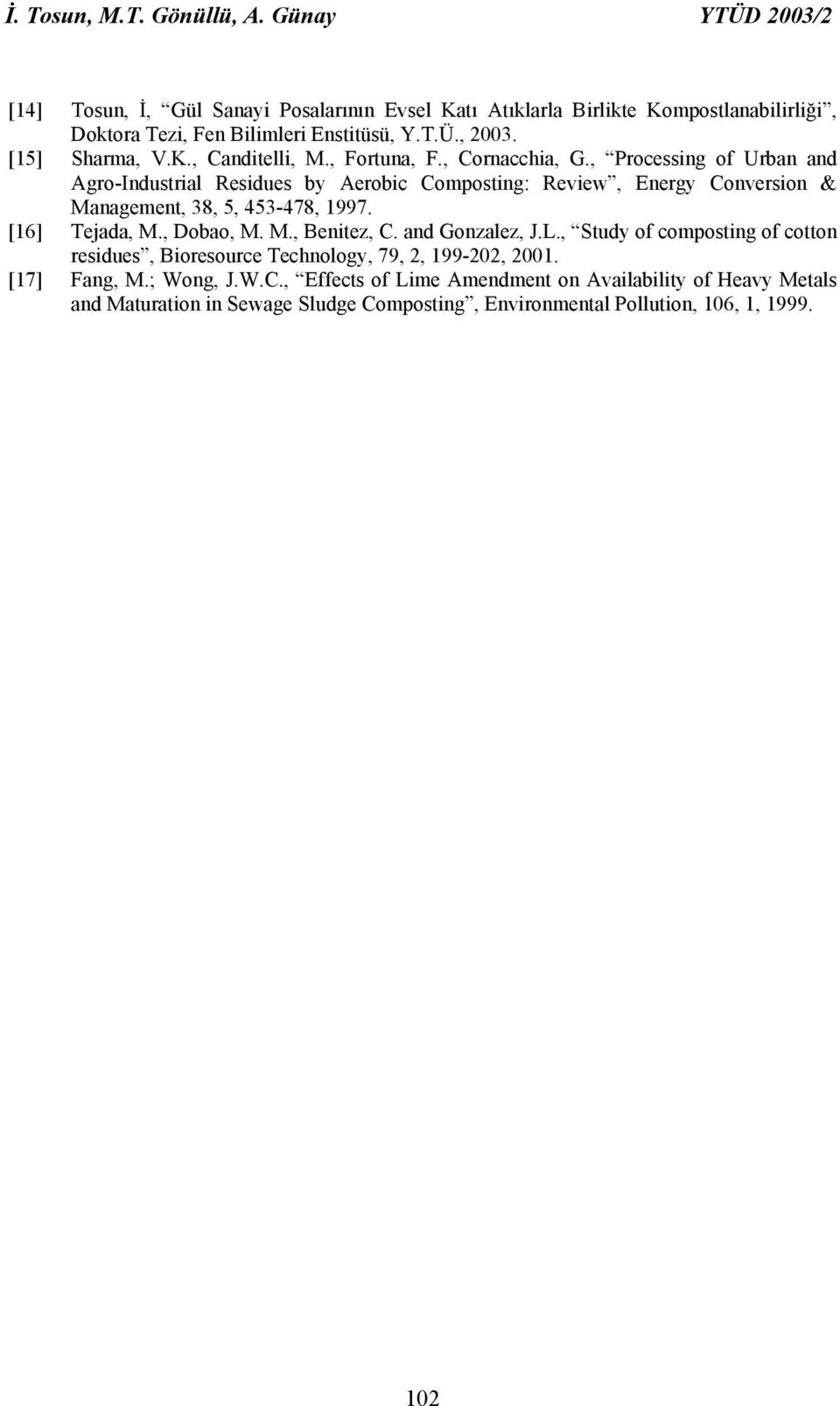 , Processing of Urban and Agro-Industrial Residues by Aerobic Composting: Review, Energy Conversion & Management, 38, 5, 453-478, 1997. [16] Tejada, M., Dobao, M. M., Benitez, C.