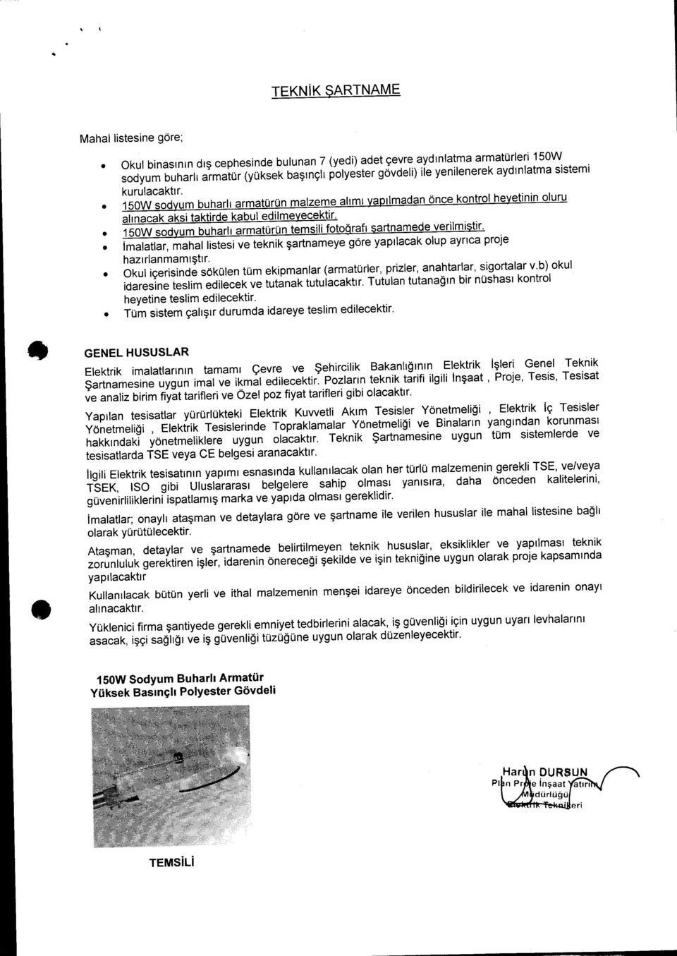 150W sdyum buharlı armatürün temsili ftğrafı sartnamede verilmiştir. lmatatlar. mahal listesi ve teknik şartnameye göre yapılacak lup ayrıca prje hazırlanmamıştır.