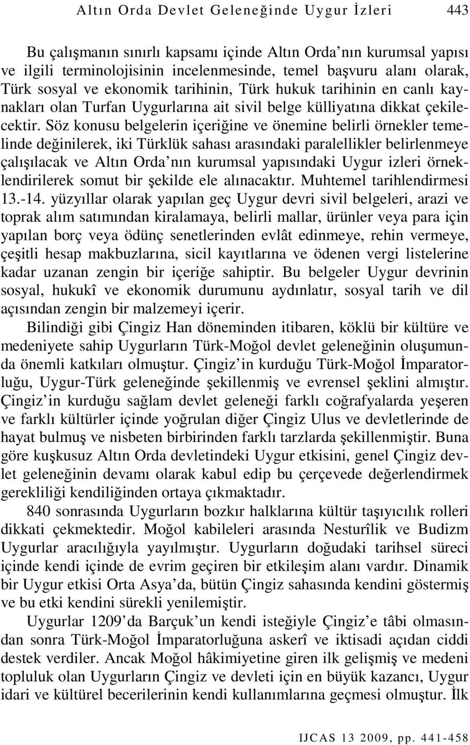 Söz konusu belgelerin içeriğine ve önemine belirli örnekler temelinde değinilerek, iki Türklük sahası arasındaki paralellikler belirlenmeye çalışılacak ve Altın Orda nın kurumsal yapısındaki Uygur