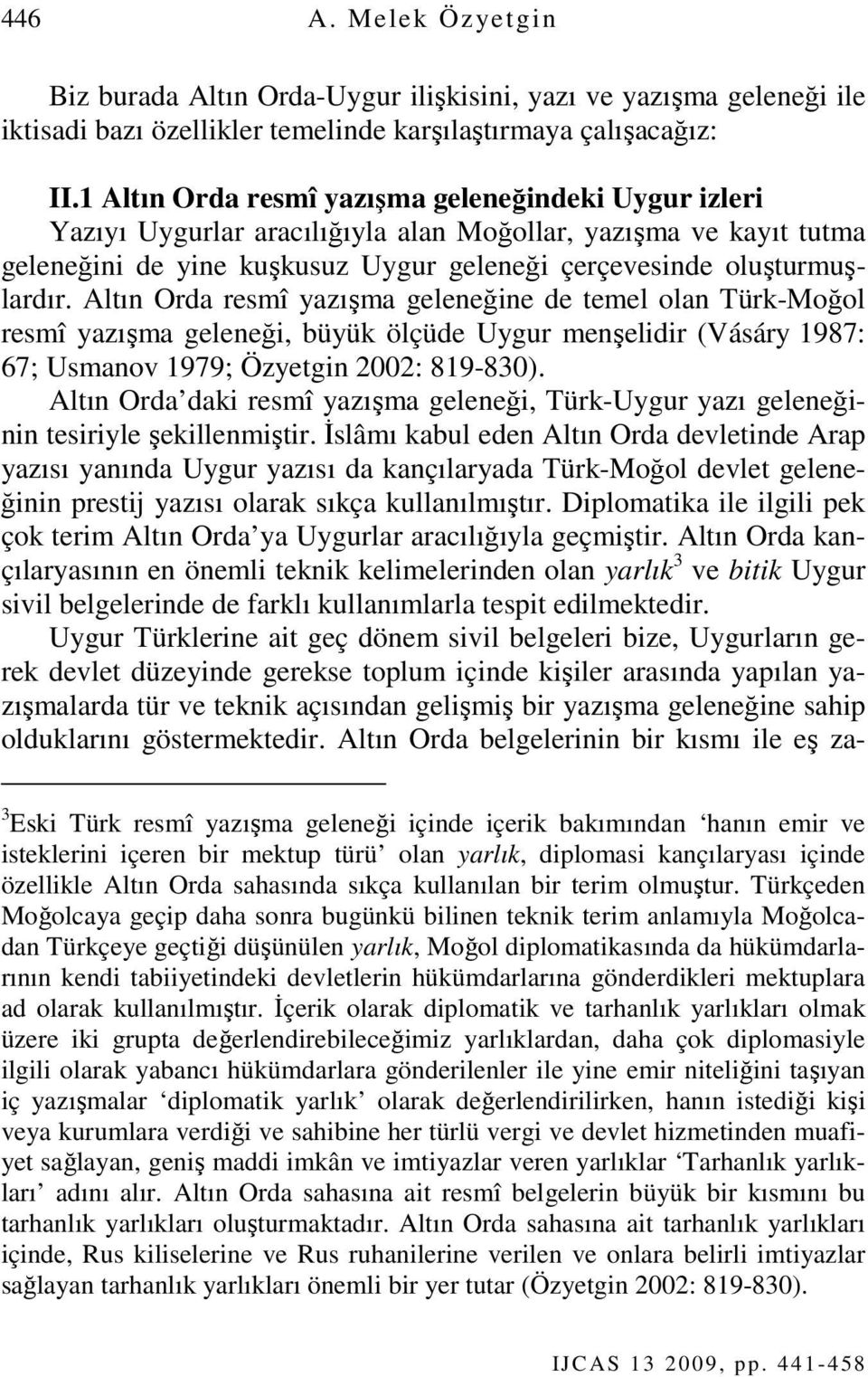 Altın Orda resmî yazışma geleneğine de temel olan Türk-Moğol resmî yazışma geleneği, büyük ölçüde Uygur menşelidir (Vásáry 1987: 67; Usmanov 1979; Özyetgin 2002: 819-830).