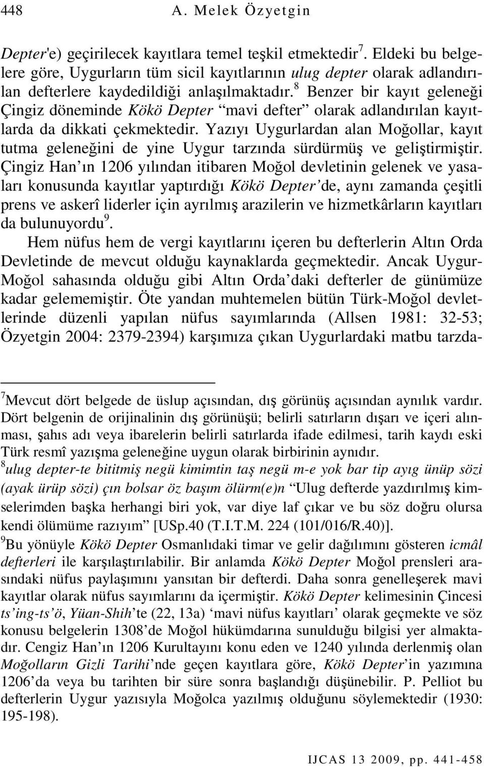 Yazıyı Uygurlardan alan Moğollar, kayıt tutma geleneğini de yine Uygur tarzında sürdürmüş ve geliştirmiştir.