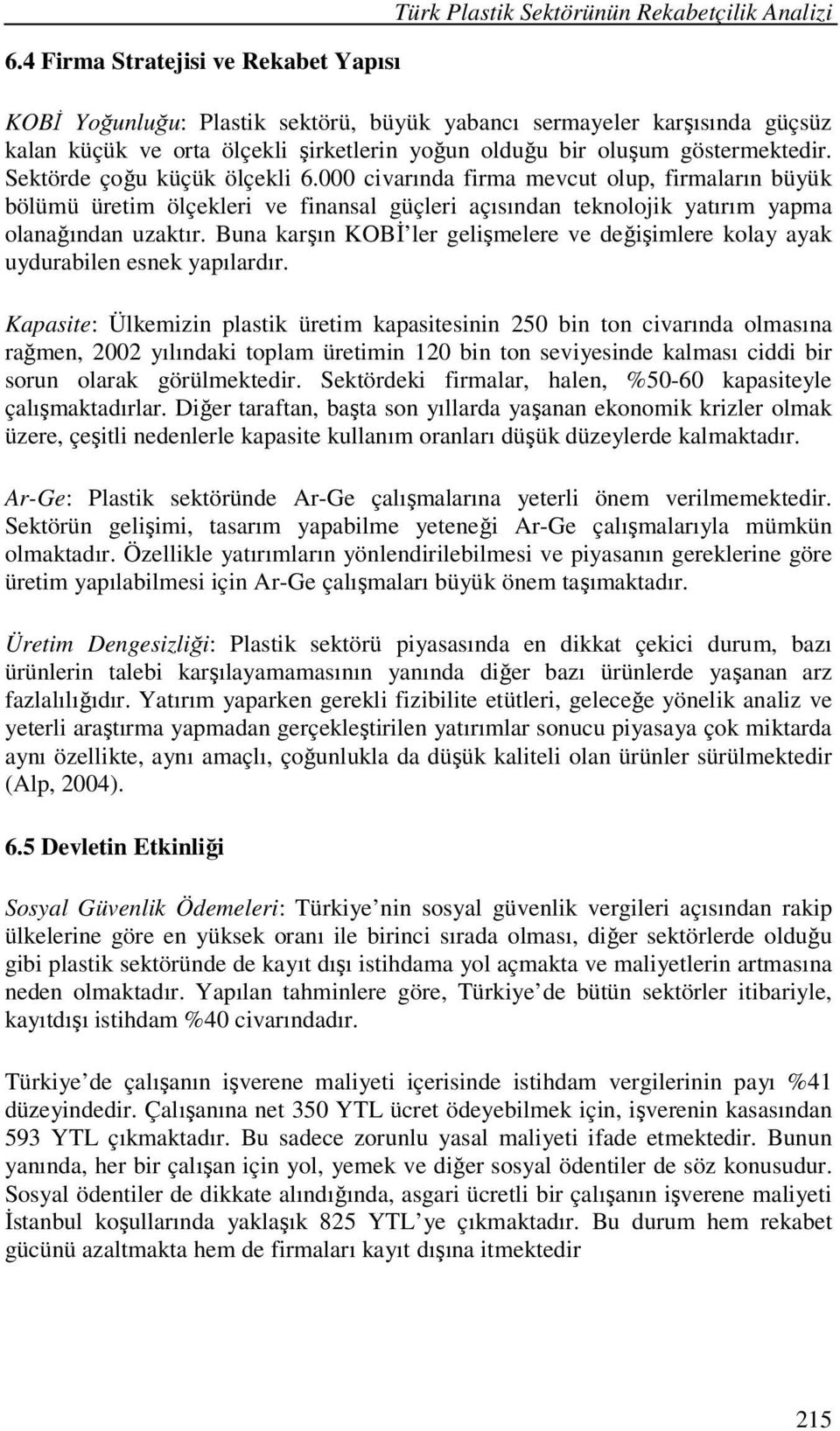 000 civarında firma mevcut olup, firmaların büyük bölümü üretim ölçekleri ve finansal güçleri açısından teknolojik yatırım yapma olanağından uzaktır.