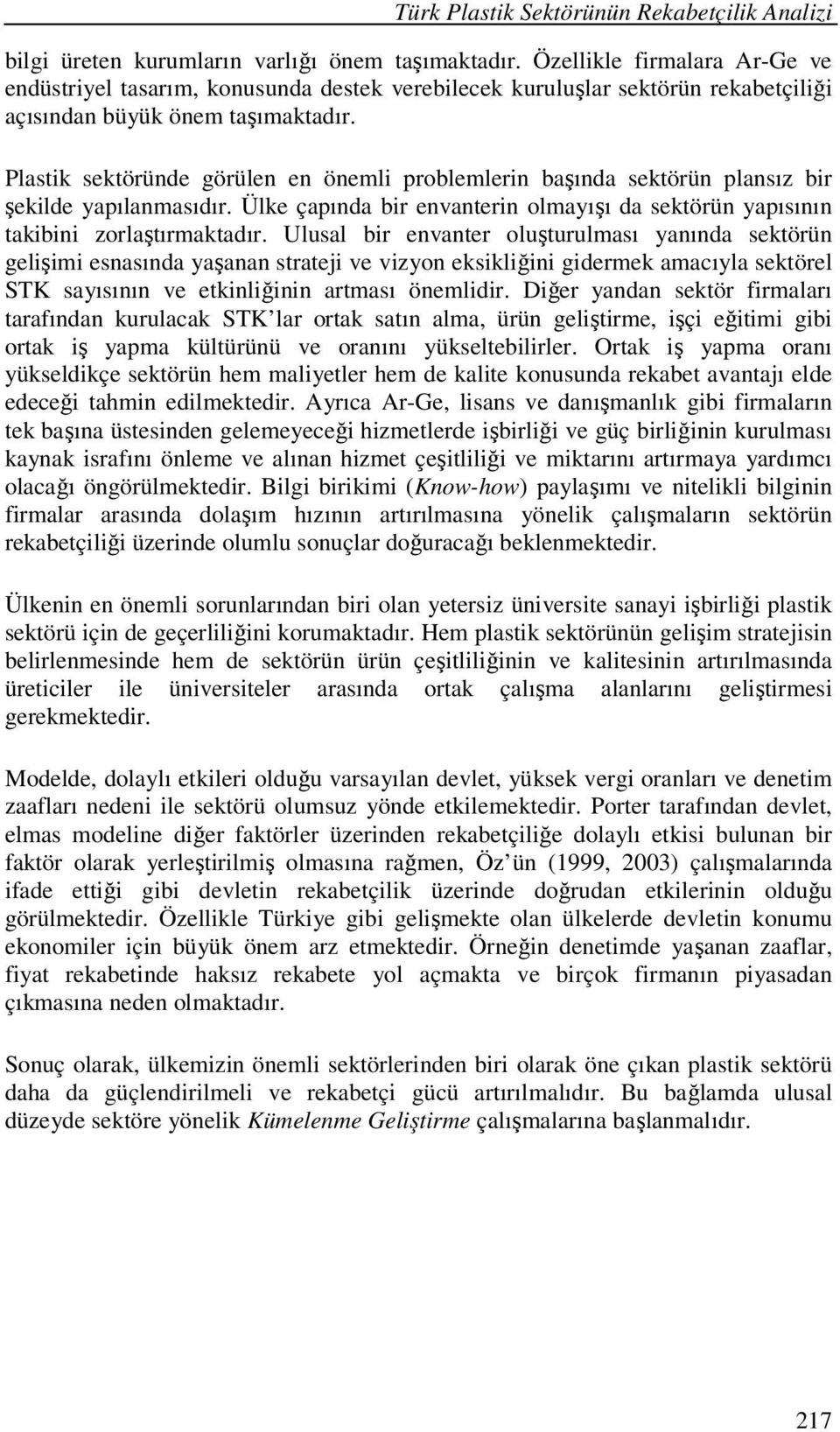 Plastik sektöründe görülen en önemli problemlerin başında sektörün plansız bir şekilde yapılanmasıdır. Ülke çapında bir envanterin olmayışı da sektörün yapısının takibini zorlaştırmaktadır.