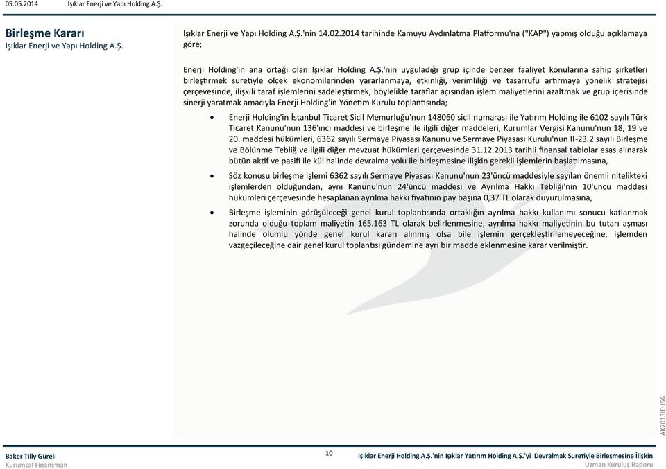 çerçevesinde, ilişkili taraf işlemlerini sadeleştirmek, böylelikle taraflar açısından işlem maliyetlerini azaltmak ve grup içerisinde sinerji yaratmak amacıyla Enerji Holding'in Yönetim Kurulu