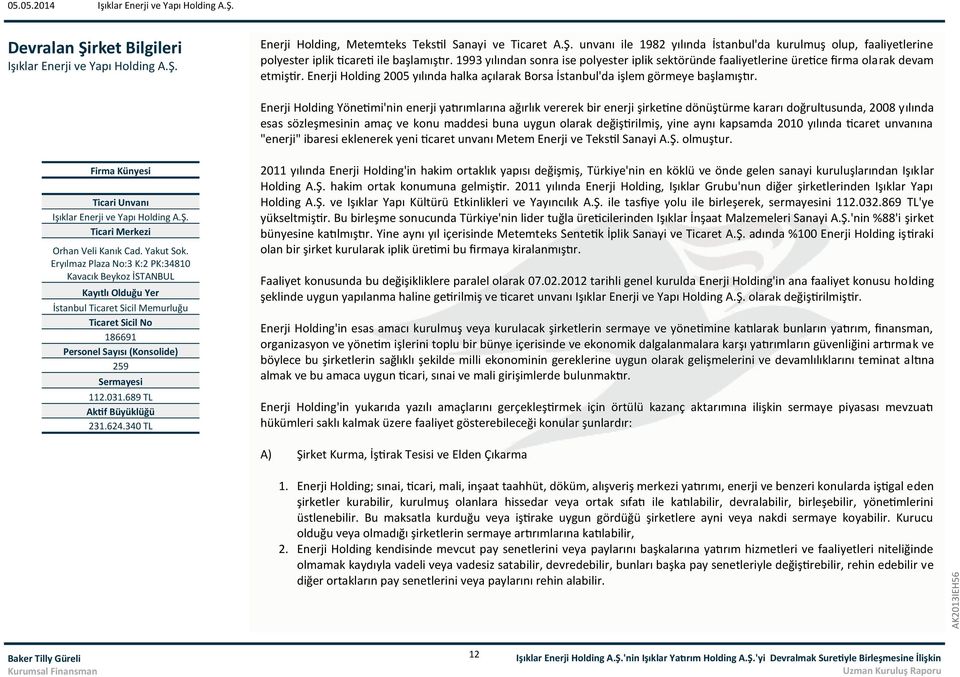 Enerji Holding Yönetimi'nin enerji yatırımlarına ağırlık vererek bir enerji şirketine dönüştürme kararı doğrultusunda, 2008 yılında esas sözleşmesinin amaç ve konu maddesi buna uygun olarak