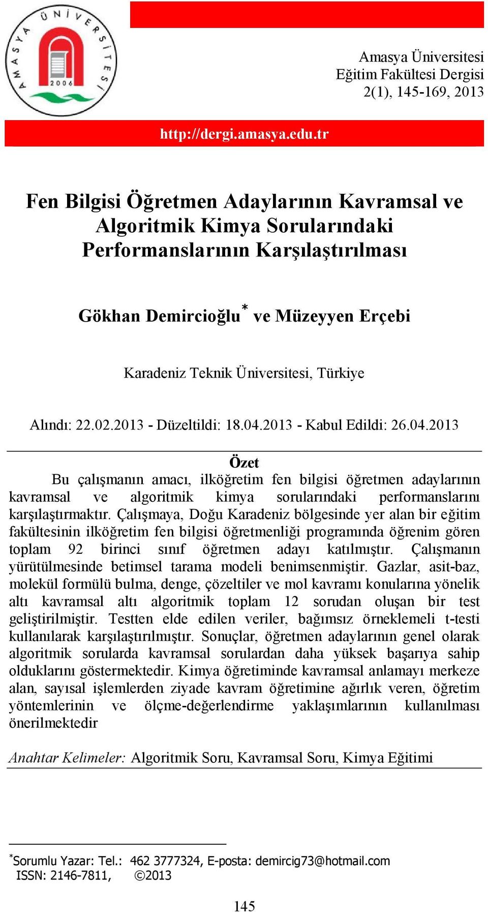 Alındı: 22.02.2013 - Düzeltildi: 18.04.2013 - Kabul Edildi: 26.04.2013 Özet Bu çalışmanın amacı, ilköğretim fen bilgisi öğretmen adaylarının kavramsal ve algoritmik kimya sorularındaki performanslarını karşılaştırmaktır.