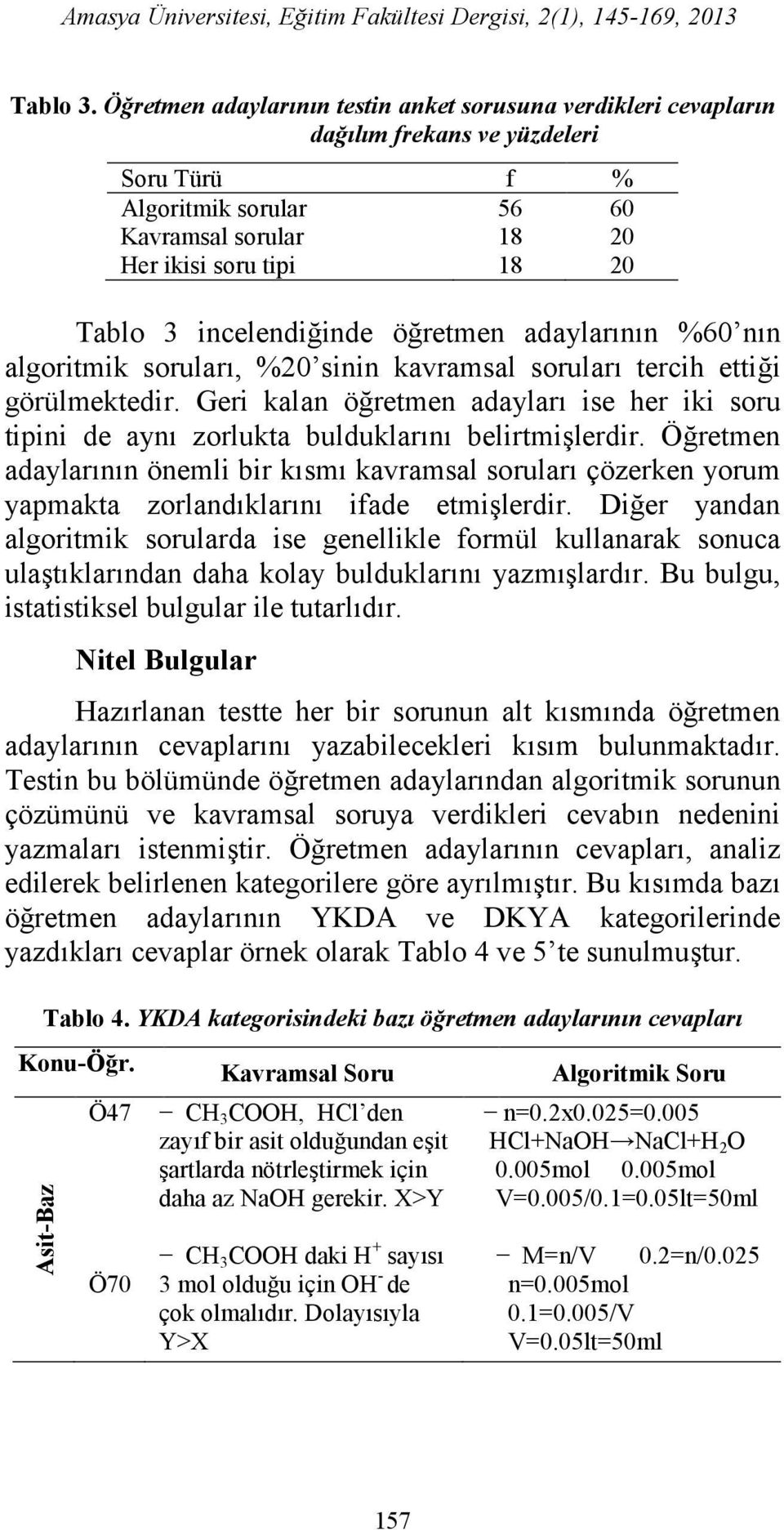 incelendiğinde öğretmen adaylarının %60 nın algoritmik soruları, %20 sinin kavramsal soruları tercih ettiği görülmektedir.