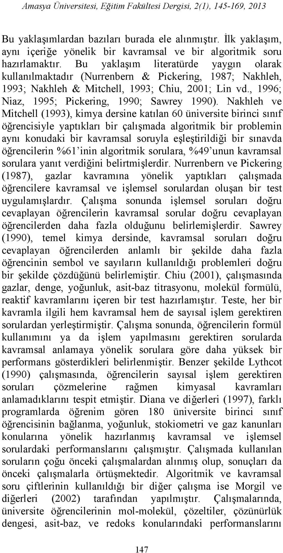 Bu yaklaşım literatürde yaygın olarak kullanılmaktadır (Nurrenbern & Pickering, 1987; Nakhleh, 1993; Nakhleh & Mitchell, 1993; Chiu, 2001; Lin vd., 1996; Niaz, 1995; Pickering, 1990; Sawrey 1990).