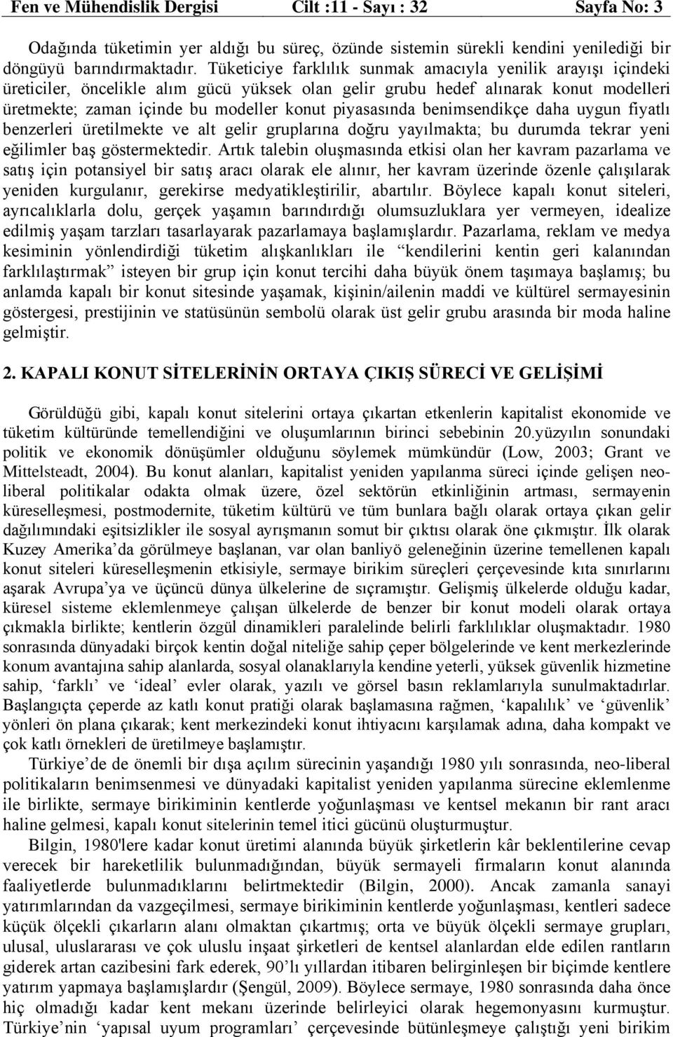 piyasasında benimsendikçe daha uygun fiyatlı benzerleri üretilmekte ve alt gelir gruplarına doğru yayılmakta; bu durumda tekrar yeni eğilimler baş göstermektedir.